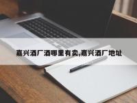 嘉兴酒厂酒哪里有卖,嘉兴酒厂地址