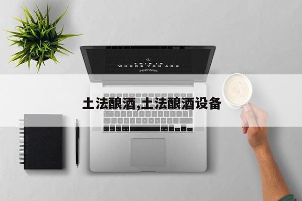土法酿酒,土法酿酒设备